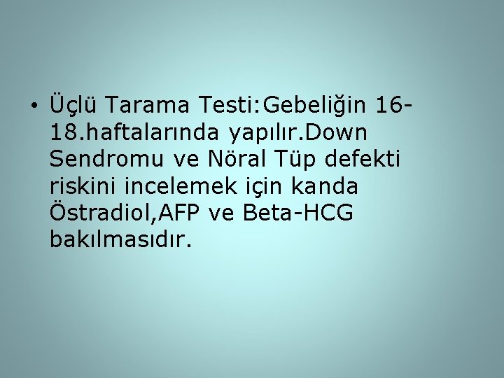  • Üçlü Tarama Testi: Gebeliğin 1618. haftalarında yapılır. Down Sendromu ve Nöral Tüp