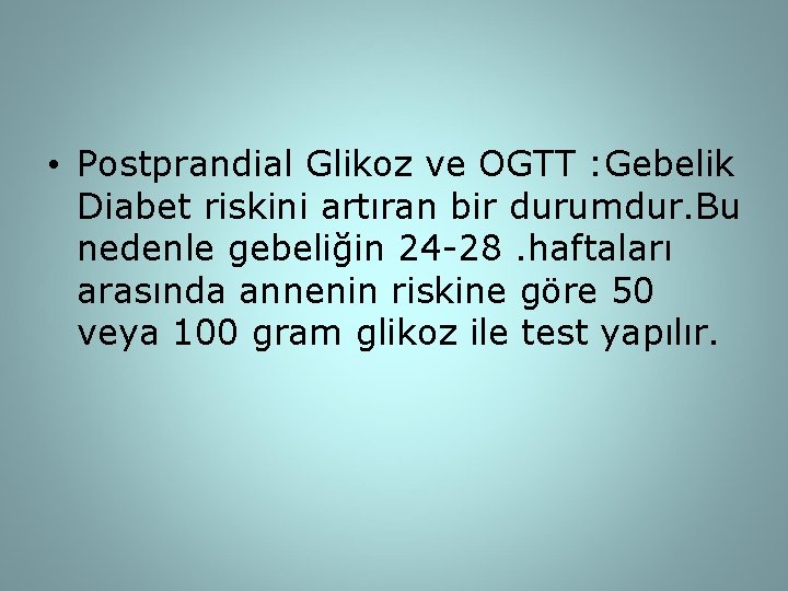  • Postprandial Glikoz ve OGTT : Gebelik Diabet riskini artıran bir durumdur. Bu