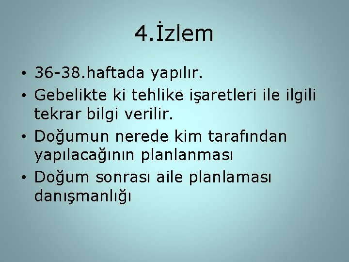 4. İzlem • 36 -38. haftada yapılır. • Gebelikte ki tehlike işaretleri ile ilgili