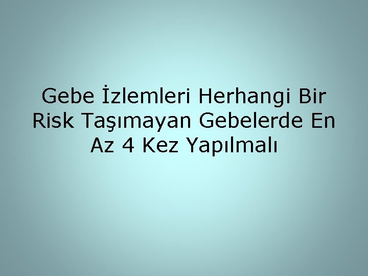 Gebe İzlemleri Herhangi Bir Risk Taşımayan Gebelerde En Az 4 Kez Yapılmalı 