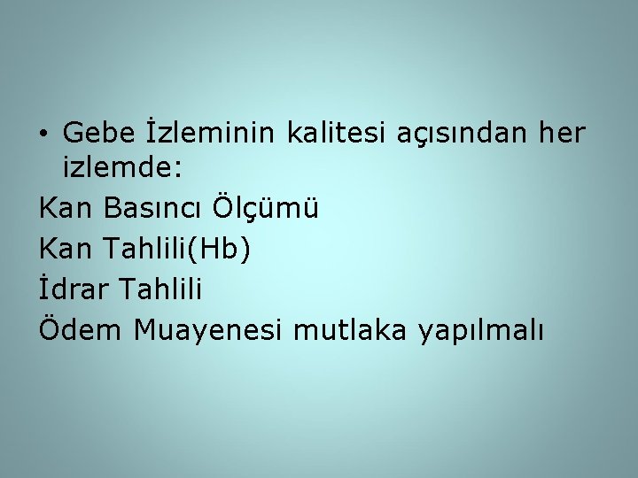  • Gebe İzleminin kalitesi açısından her izlemde: Kan Basıncı Ölçümü Kan Tahlili(Hb) İdrar