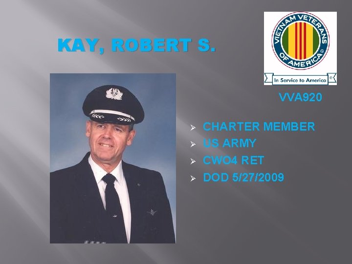 KAY, ROBERT S. VVA 920 Ø Ø CHARTER MEMBER US ARMY CWO 4 RET