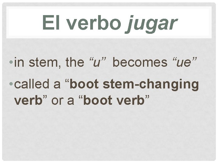 El verbo jugar • in stem, the “u” becomes “ue” • called a “boot