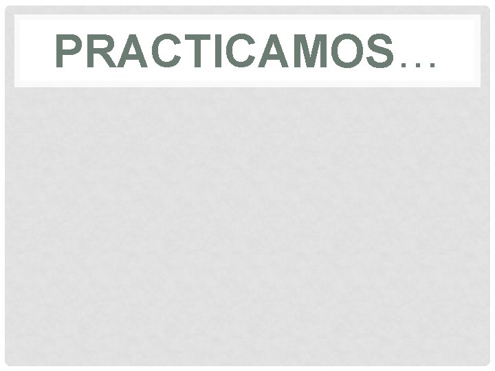 PRACTICAMOS… 