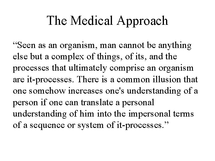 The Medical Approach “Seen as an organism, man cannot be anything else but a