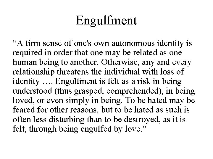 Engulfment “A firm sense of one's own autonomous identity is required in order that