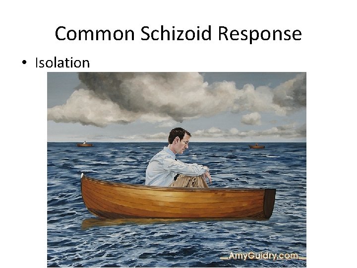 Common Schizoid Response • Isolation 