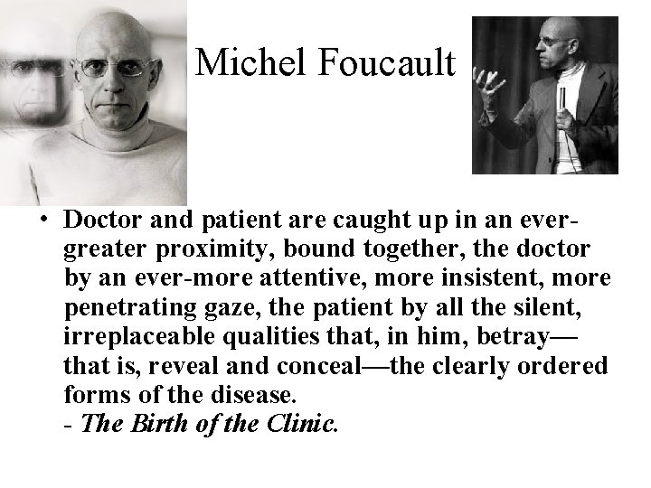 Michel Foucault • Doctor and patient are caught up in an evergreater proximity, bound