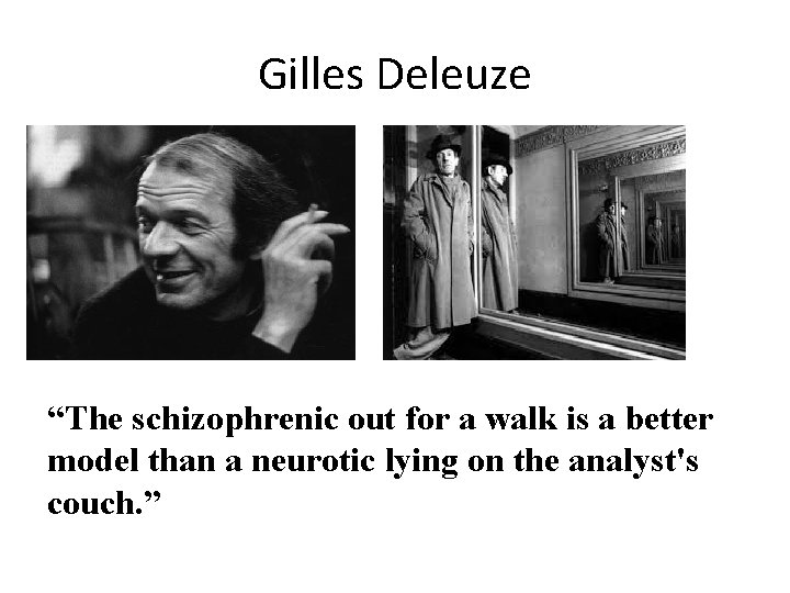 Gilles Deleuze “The schizophrenic out for a walk is a better model than a