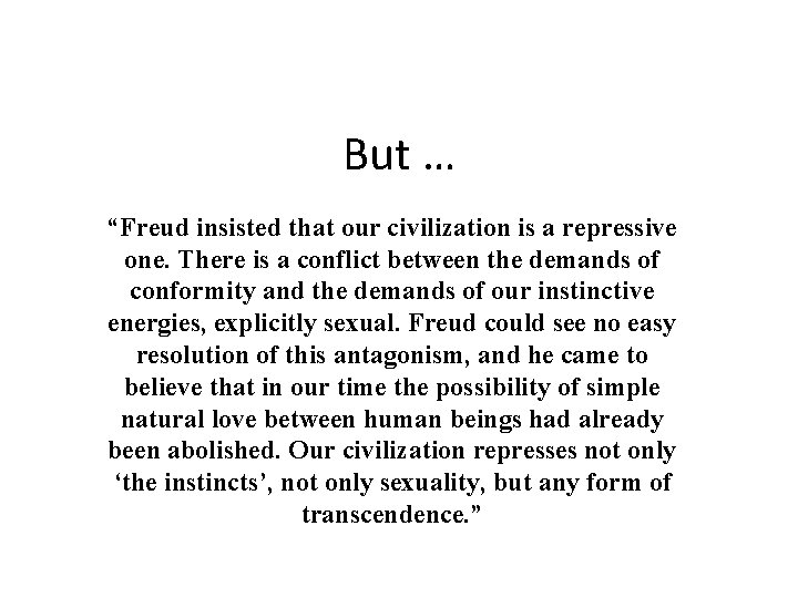 But … “Freud insisted that our civilization is a repressive one. There is a