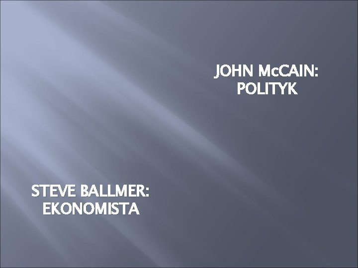 JOHN Mc. CAIN: POLITYK STEVE BALLMER: EKONOMISTA 