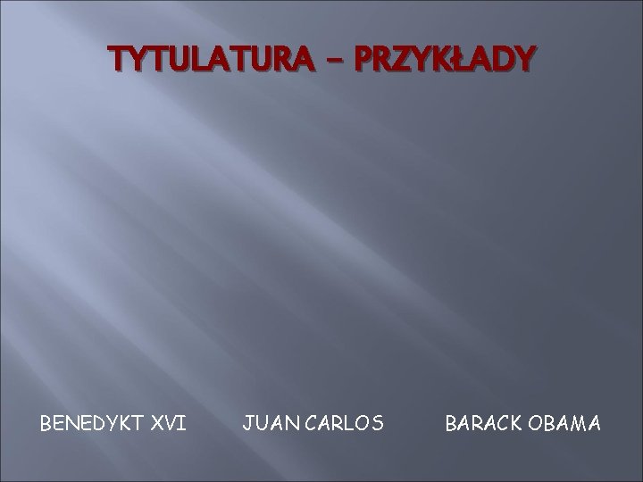 TYTULATURA - PRZYKŁADY BENEDYKT XVI JUAN CARLOS BARACK OBAMA 