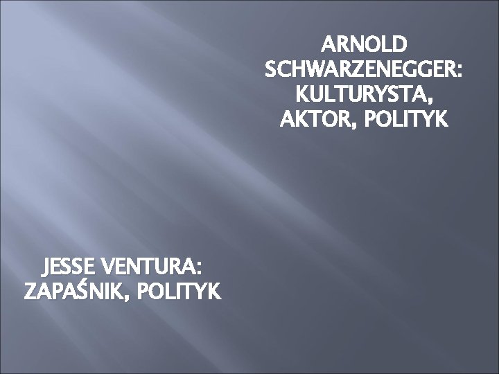 ARNOLD SCHWARZENEGGER: KULTURYSTA, AKTOR, POLITYK JESSE VENTURA: ZAPAŚNIK, POLITYK 