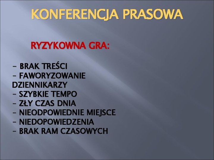 KONFERENCJA PRASOWA RYZYKOWNA GRA: - BRAK TREŚCI - FAWORYZOWANIE DZIENNIKARZY - SZYBKIE TEMPO -