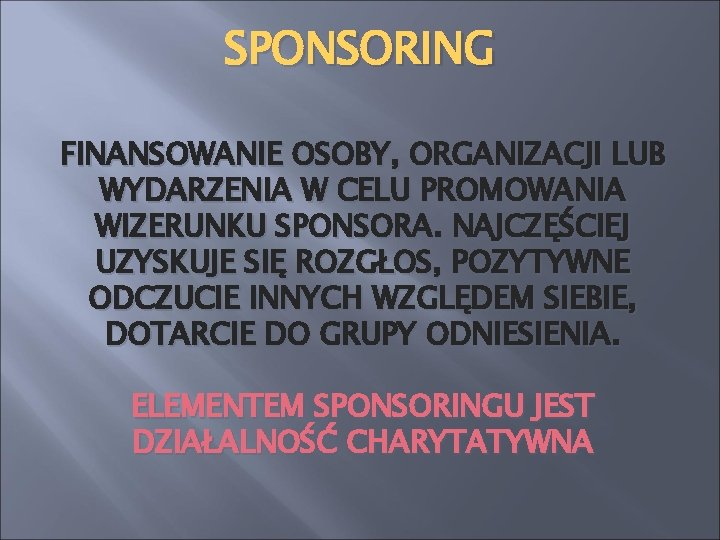 SPONSORING FINANSOWANIE OSOBY, ORGANIZACJI LUB WYDARZENIA W CELU PROMOWANIA WIZERUNKU SPONSORA. NAJCZĘŚCIEJ UZYSKUJE SIĘ