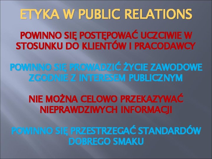 ETYKA W PUBLIC RELATIONS POWINNO SIĘ POSTĘPOWAĆ UCZCIWIE W STOSUNKU DO KLIENTÓW I PRACODAWCY