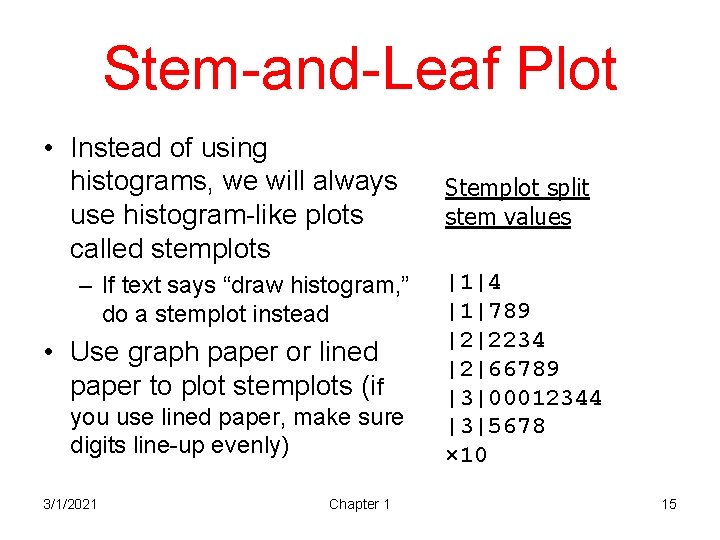 Stem-and-Leaf Plot • Instead of using histograms, we will always use histogram-like plots called