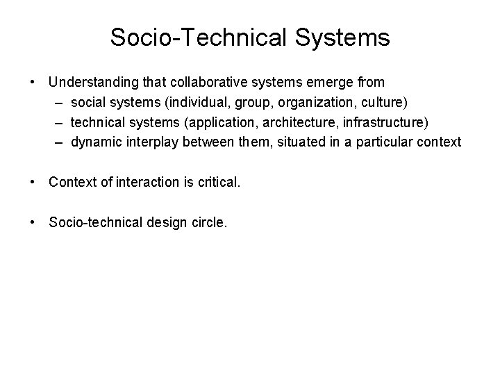 Socio-Technical Systems • Understanding that collaborative systems emerge from – social systems (individual, group,
