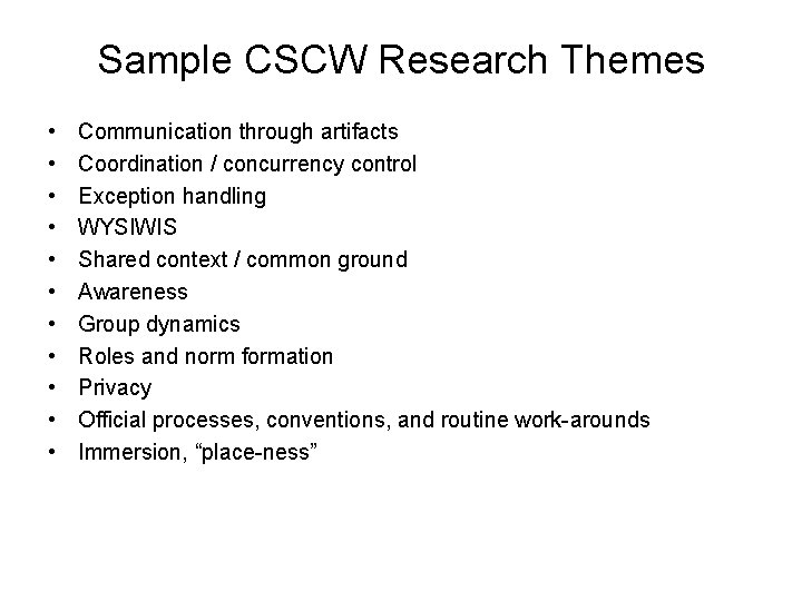 Sample CSCW Research Themes • • • Communication through artifacts Coordination / concurrency control