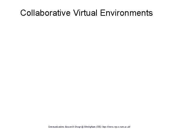 Collaborative Virtual Environments Communications Research Group @ Nottingham (UK): http: //www. crg. cs. nott.