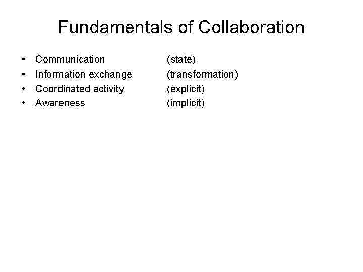 Fundamentals of Collaboration • • Communication Information exchange Coordinated activity Awareness (state) (transformation) (explicit)