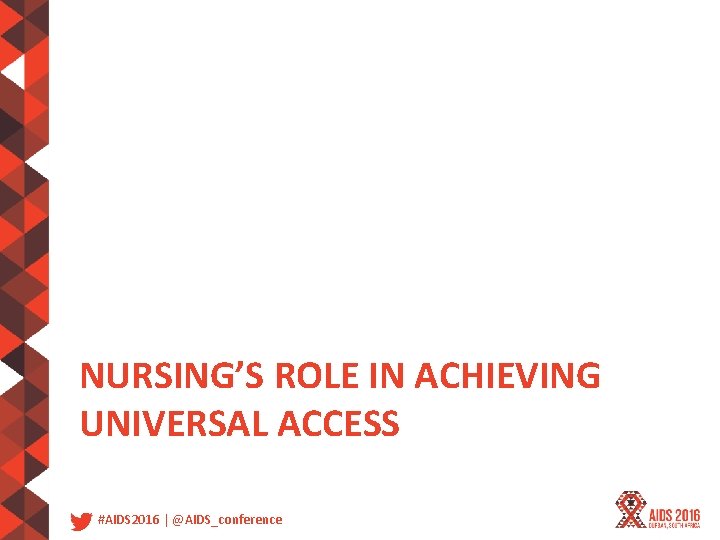 NURSING’S ROLE IN ACHIEVING UNIVERSAL ACCESS #AIDS 2016 | @AIDS_conference 