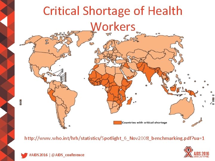 Critical Shortage of Health Workers http: //www. who. int/hrh/statistics/Spotlight_6_Nov 2008_benchmarking. pdf? ua=1 #AIDS 2016