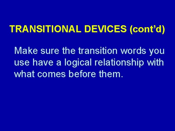 TRANSITIONAL DEVICES (cont’d) Make sure the transition words you use have a logical relationship