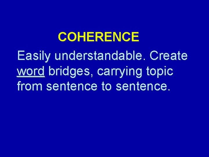 COHERENCE Easily understandable. Create word bridges, carrying topic from sentence to sentence. 