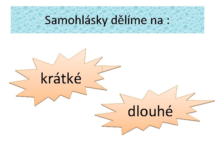 Samohlásky dělíme na : krátké dlouhé 