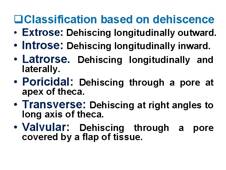 q. Classification based on dehiscence • Extrose: Dehiscing longitudinally outward. • Introse: Dehiscing longitudinally