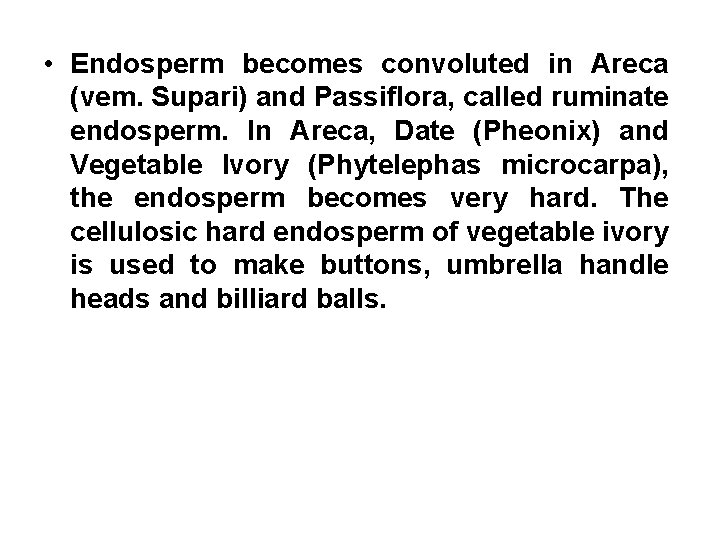  • Endosperm becomes convoluted in Areca (vem. Supari) and Passiflora, called ruminate endosperm.