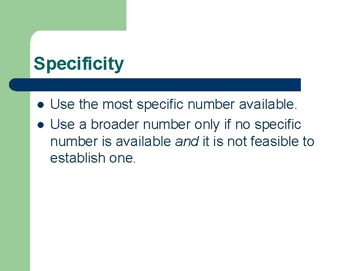 Specificity l l Use the most specific number available. Use a broader number only