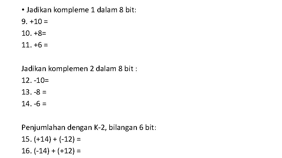 • Jadikan kompleme 1 dalam 8 bit: 9. +10 = 10. +8= 11. • Jadikan kompleme 1 dalam 8 bit: 9. +10 = 10. +8= 11.