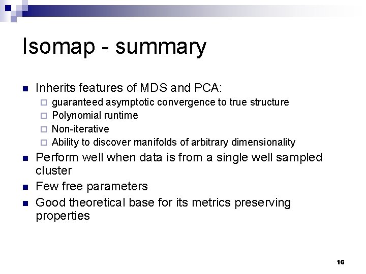 Isomap - summary n Inherits features of MDS and PCA: guaranteed asymptotic convergence to