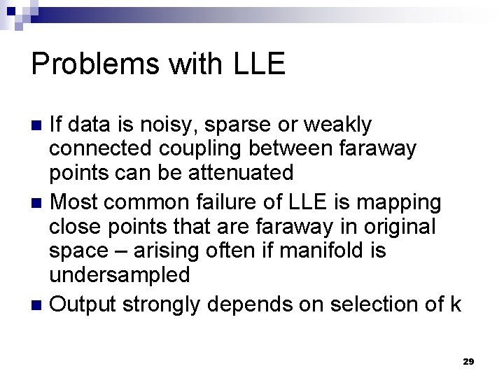 Problems with LLE If data is noisy, sparse or weakly connected coupling between faraway