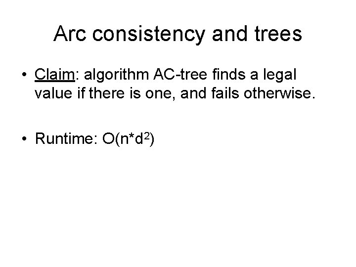 Arc consistency and trees • Claim: algorithm AC-tree finds a legal value if there