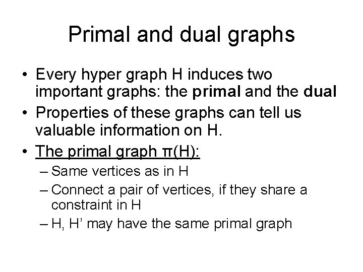 Primal and dual graphs • Every hyper graph H induces two important graphs: the
