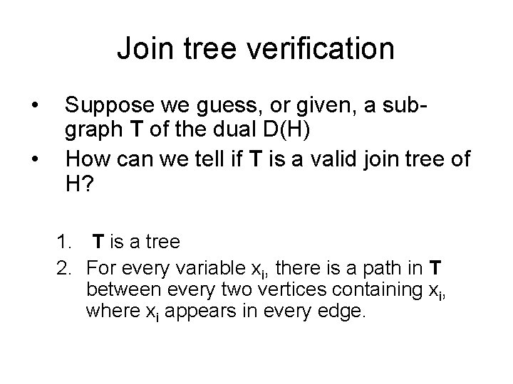Join tree verification • • Suppose we guess, or given, a subgraph T of