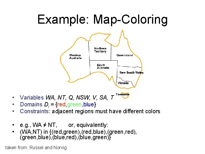 Example: Map-Coloring • Variables WA, NT, Q, NSW, V, SA, T • Domains Di