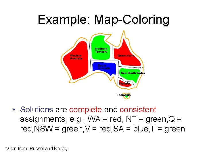 Example: Map-Coloring • Solutions are complete and consistent assignments, e. g. , WA =