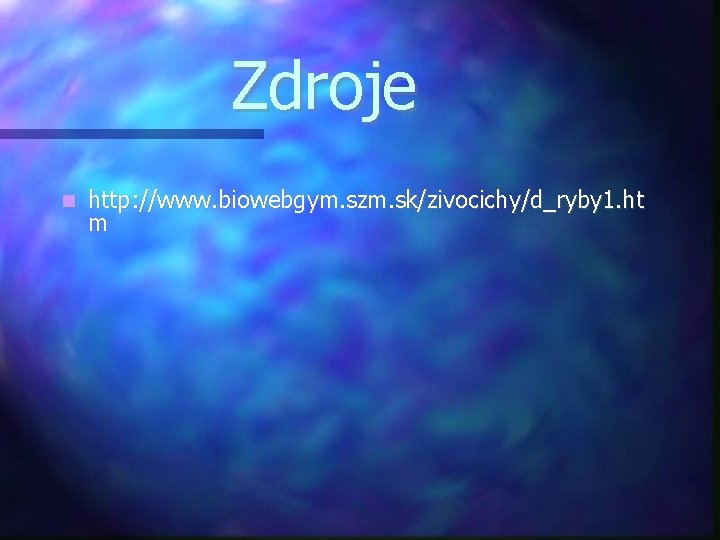 Zdroje http: //www. biowebgym. szm. sk/zivocichy/d_ryby 1. ht m 