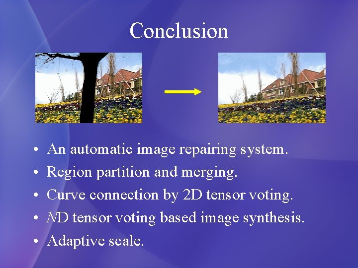 Conclusion • • • An automatic image repairing system. Region partition and merging. Curve