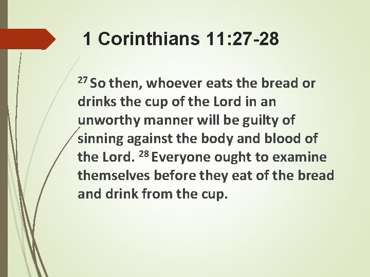 1 Corinthians 11: 27 -28 27 So then, whoever eats the bread or drinks