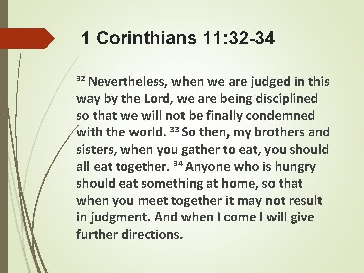 1 Corinthians 11: 32 -34 32 Nevertheless, when we are judged in this way