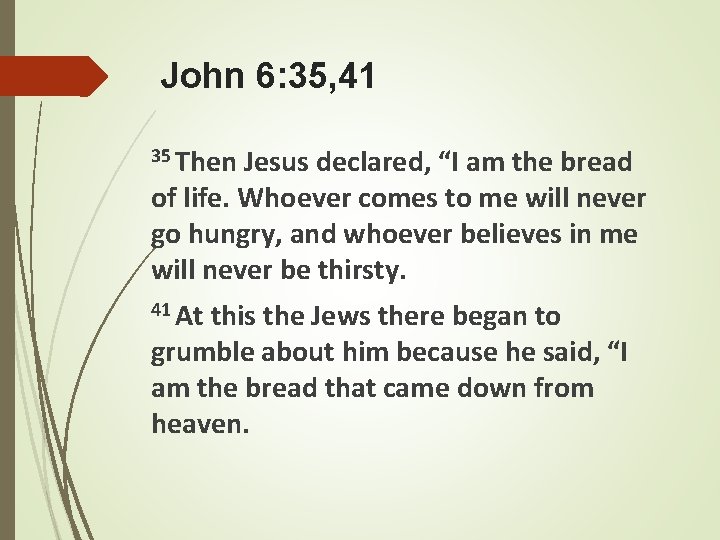 John 6: 35, 41 35 Then Jesus declared, “I am the bread of life.