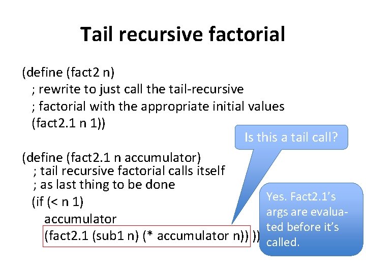 Tail recursive factorial (define (fact 2 n) ; rewrite to just call the tail-recursive