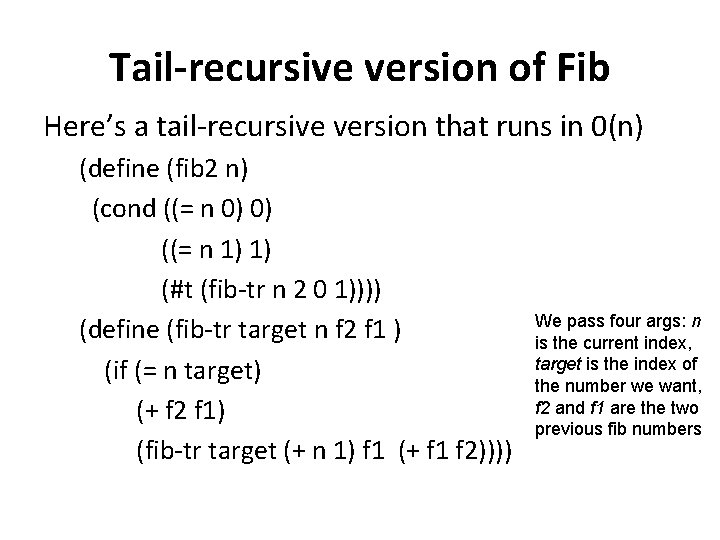 Tail-recursive version of Fib Here’s a tail-recursive version that runs in 0(n) (define (fib