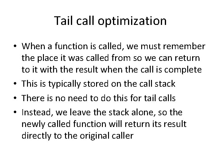 Tail call optimization • When a function is called, we must remember the place