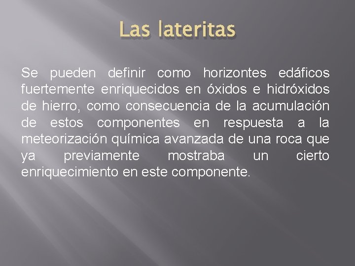 Las lateritas Se pueden definir como horizontes edáficos fuertemente enriquecidos en óxidos e hidróxidos